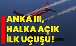 ANKA III, halka açık ilk uçuşu!