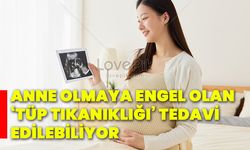 Anne olmaya engel olan ‘Tüp Tıkanıklığı’ tedavi edilebiliyor