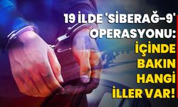 19 ilde 'Siberağ-9' operasyonu: içinde bakın hangi iller var!