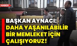 Başkan Aynacı: Daha yaşanılabilir bir memleket için çalışıyoruz!