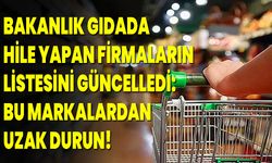 Bakanlık gıdada hile yapan firmaların listesini güncelledi! Bu markalardan uzak durun