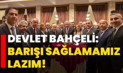 Devlet Bahçeli: Barışı sağlamamız lazım!