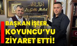 Başkan İşler, Koyuncu’yu ziyaret etti!