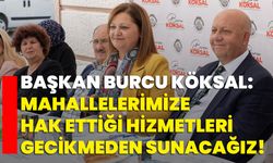 Başkan Burcu Köksal: "Mahallelerimize Hak Ettiği Hizmetleri Gecikmeden Sunacağız"