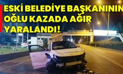 Eski Belediye Başkanının oğlu kazada ağır yaralandı!