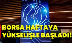 Borsa haftaya yükselişle başladı!