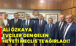 Ali Özkaya, Evciler'den gelen heyeti  meclis'te ağırladı!