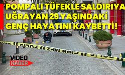 Pompalı tüfekle saldırıya uğrayan 29 yaşındaki genç hayatını kaybetti!