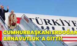 Cumhurbaşkanı Erdoğan Arnavutluk’a gitti!