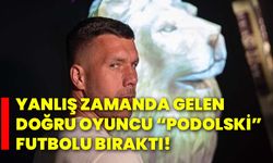 Yanlış zamanda gelen doğru oyuncu “Podolski” futbolu bıraktı!