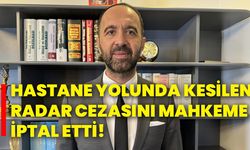 Hastane yolunda kesilen radar cezasını mahkeme iptal etti!