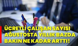 Ücretli çalışan sayısı ağustosta yıllık bazda bakın ne kadar arttı!