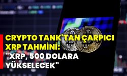 Crypto Tank'tan çarpıcı XRP tahmini: "XRP, 500 dolara yükselecek"