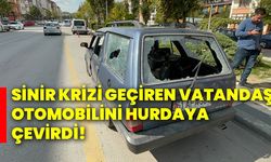 Sinir krizi geçiren vatandaş otomobilini hurdaya çevirdi!