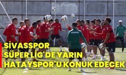 Sivasspor, Süper Lig'de yarın Hatayspor'u konuk edecek!