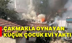 Çakmakla oynayan küçük çocuk evi yaktı!