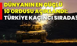 Dünyanın en güçlü 10 ordusu açıklandı: Türkiye kaçıncı sırada?