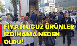 Fiyatı ucuz ürünler izdihama neden oldu!