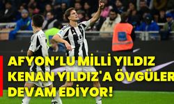 Afyon’lu milli yıldız Kenan Yıldız'a övgüler devam ediyor!