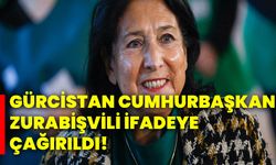 Gürcistan Cumhurbaşkanı Zurabişvili ifadeye çağırıldı!