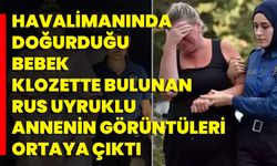 Havalimanında Doğurduğu Bebek Klozette Bulunan Rus Uyruklu Annenin Görüntüleri Ortaya Çıktı