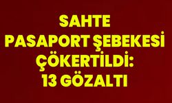 Sahte Pasaport Şebekesi Çökertildi: 13 Gözaltı