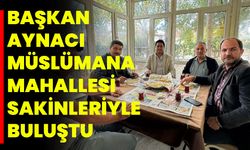 Başkan Aynacı, Müslümana Mahallesi Sakinleriyle Buluştu