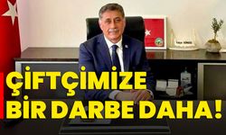 Çiftçimize bir darbe daha!