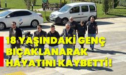 18 yaşındaki genç bıçaklanarak hayatını kaybetti!