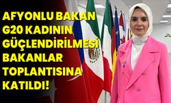 Afyonlu Bakan G20 Kadının Güçlendirilmesi Bakanlar Toplantısına Katıldı!