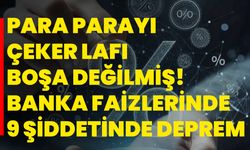 Para parayı çeker lafı boşa değilmiş! Banka faizlerinde 9 şiddetinde deprem