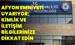 Afyon Emniyeti Uyarıyor: Kimlik ve İletişim Bilgilerinize Dikkat Edin