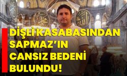 Dişli kasabasından Sapmaz’ın cansız bedeni bulundu!