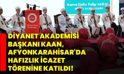 Diyanet Akademisi Başkanı Kaan, Afyonkarahisar'da hafızlık icazet törenine katıldı!