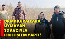 DKMP kurallara uymayan 33 avcıyla ilgili işlem yaptı!