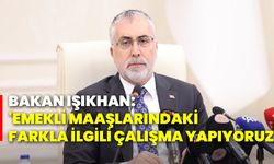 Bakan Işıkhan: 'Emekli maaşlarındaki farkla ilgili çalışma yapıyoruz'