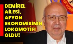 Demirel Ailesi, Afyon ekonomisinin lokomotifi oldu!