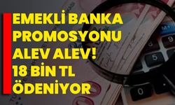 Emekli banka promosyonu alev alev! 18 Bin TL ödeniyor