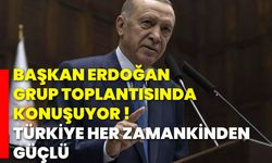 Başkan Erdoğan grup toplantısında konuşuyor !Türkiye her zamankinden güçlü