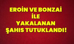 Eroin ve Bonzai ile yakalanan şahıs tutuklandı!