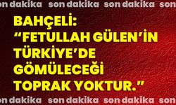 Bahçeli: “Fetullah Gülen’in Türkiye’de gömüleceği toprak yoktur.”