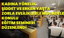 Kadına Yönelik Şiddet Ve Erken Yaşta Zorla Evliliklerle Mücadele Konulu Eğitim Semineri Düzenlendi