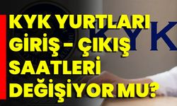 KYK Yurtlarının Giriş Çıkış Saatleri Değişiyor Mu?