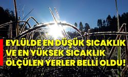 Eylülde en düşük sıcaklık ve en yüksek sıcaklık ölçülen yerler belli oldu!