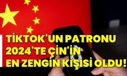 Tiktok'un patronu 2024'te Çin'in en zengin kişisi oldu!