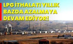 LPG ithalatı yıllık bazda azalmaya devam ediyor!