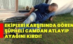 Ekipleri karşısında gören şüpheli camdan atlayıp ayağını kırdı!