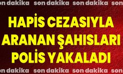 Hapis cezasıyla aranan şahısları polis yakaladı