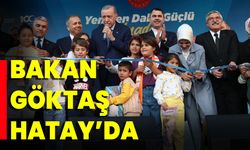 Bakan Göktaş Hatay’da