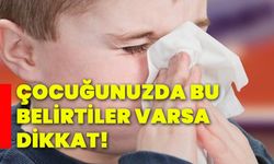 Çocuğunuzda bu belirtiler varsa dikkat!